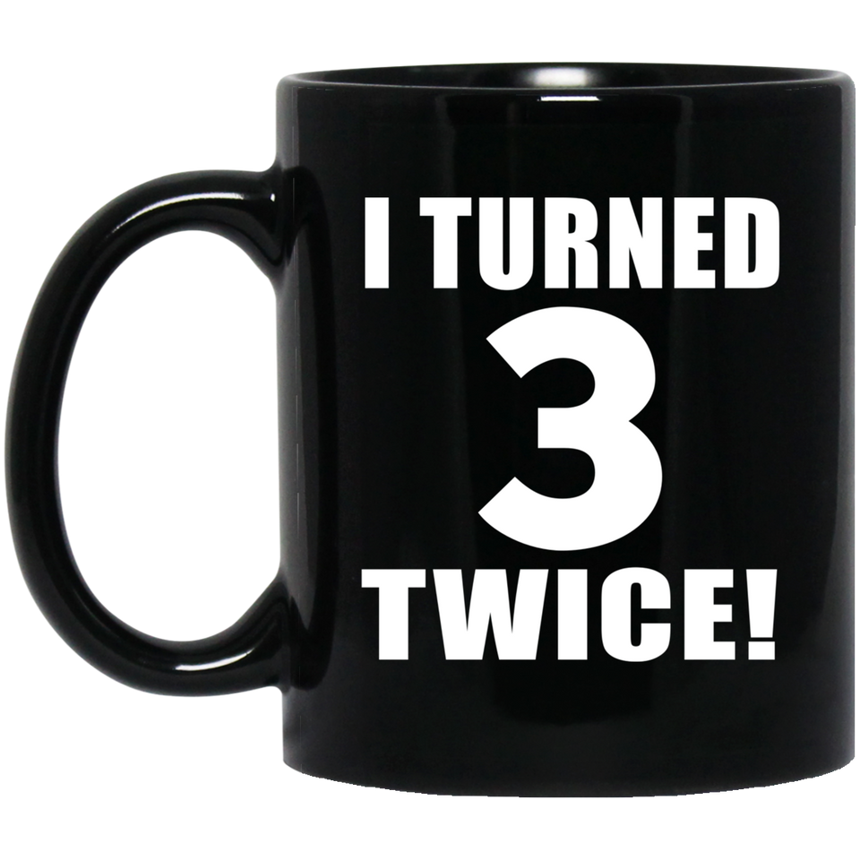 6th Birthday I Turned 3 Twice - 11oz Coffee Mug Black