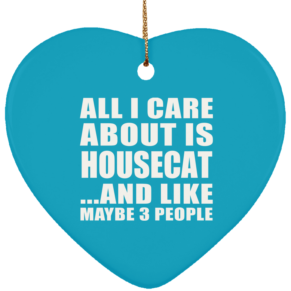All I Care About Is Housecat - Heart Ornament