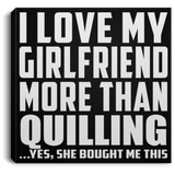 I Love My Girlfriend More Than Quilling - Canvas Square
