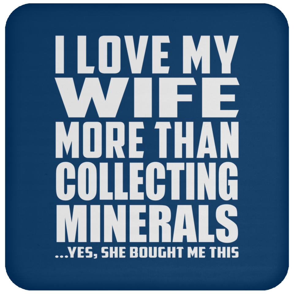 I Love My Wife More Than Collecting Minerals - Drink Coaster
