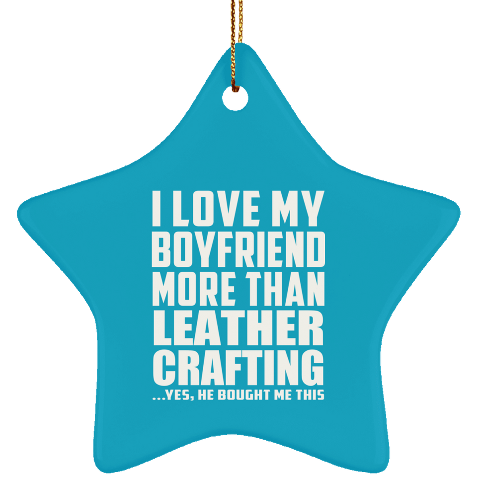 I Love My Boyfriend More Than Leather Crafting - Star Ornament