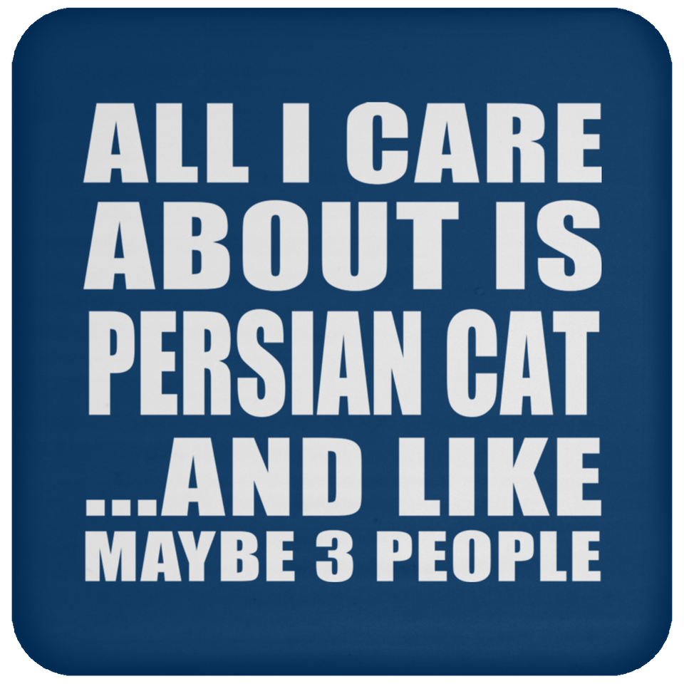 All I Care About Is Persian Cat - Drink Coaster