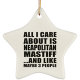 All I Care About Is Neapolitan Mastiff - Star Ornament