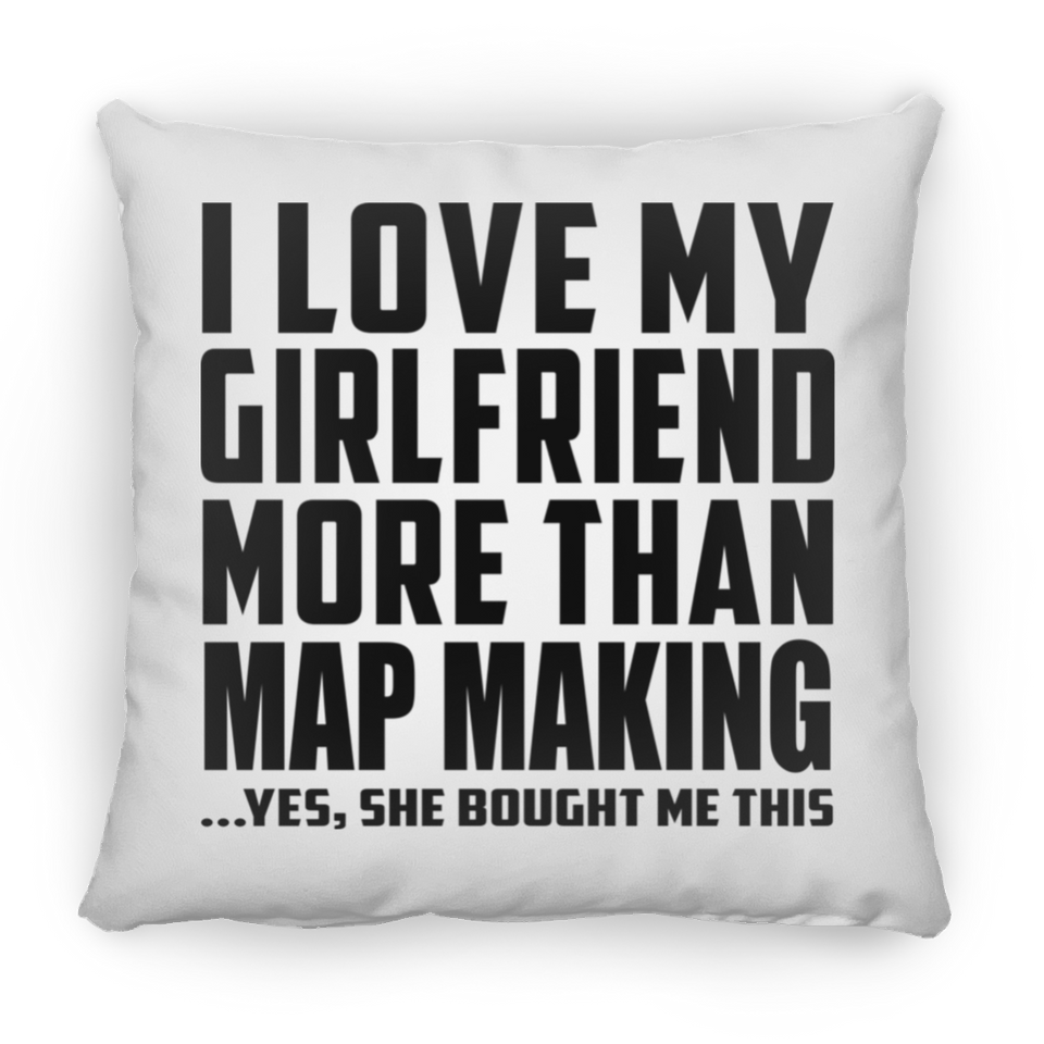 I Love My Girlfriend More Than Map Making - Throw Pillow