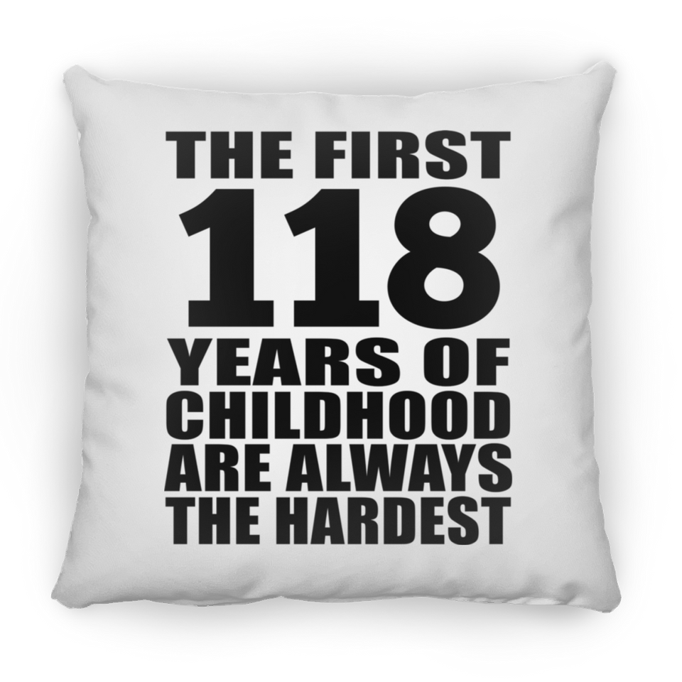 118th Birthday First 118 Years of Childhood Are The Hardest - Throw Pillow