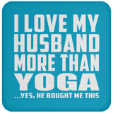 I Love My Husband More Than Yoga - Drink Coaster