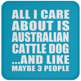 All I Care About Is Australian Cattle Dog - Drink Coaster