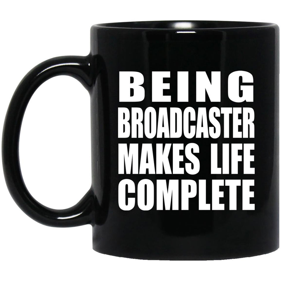 Being Broadcaster Makes Life Complete - 11oz Coffee Mug Black