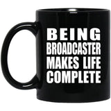 Being Broadcaster Makes Life Complete - 11oz Coffee Mug Black