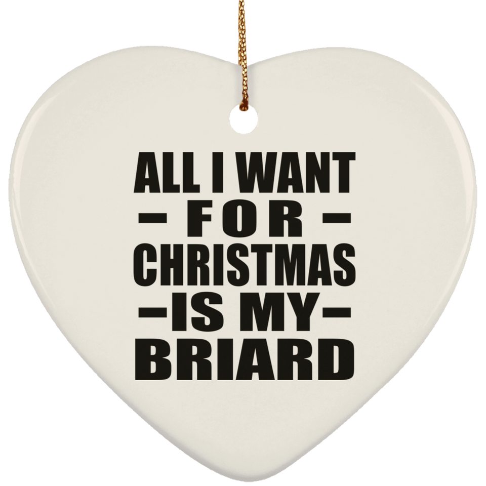 All I Want For Christmas Is My Briard - Heart Ornament