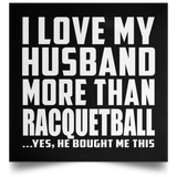 I Love My Husband More Than Racquetball - Poster Square