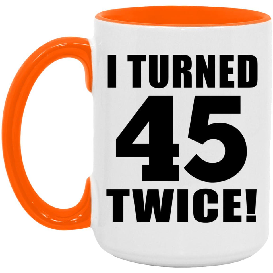 90th Birthday I Turned 45 Twice - 15oz Accent Mug Orange
