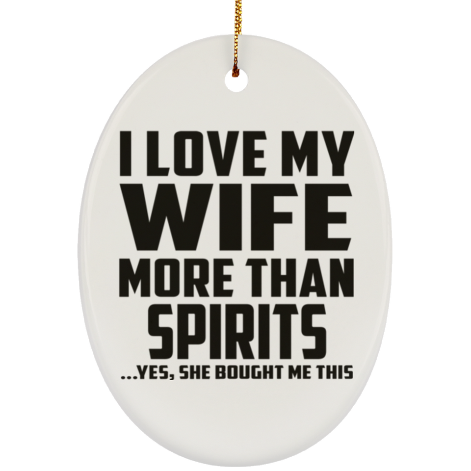 I Love My Wife More Than Spirits - Oval Ornament