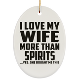 I Love My Wife More Than Spirits - Oval Ornament