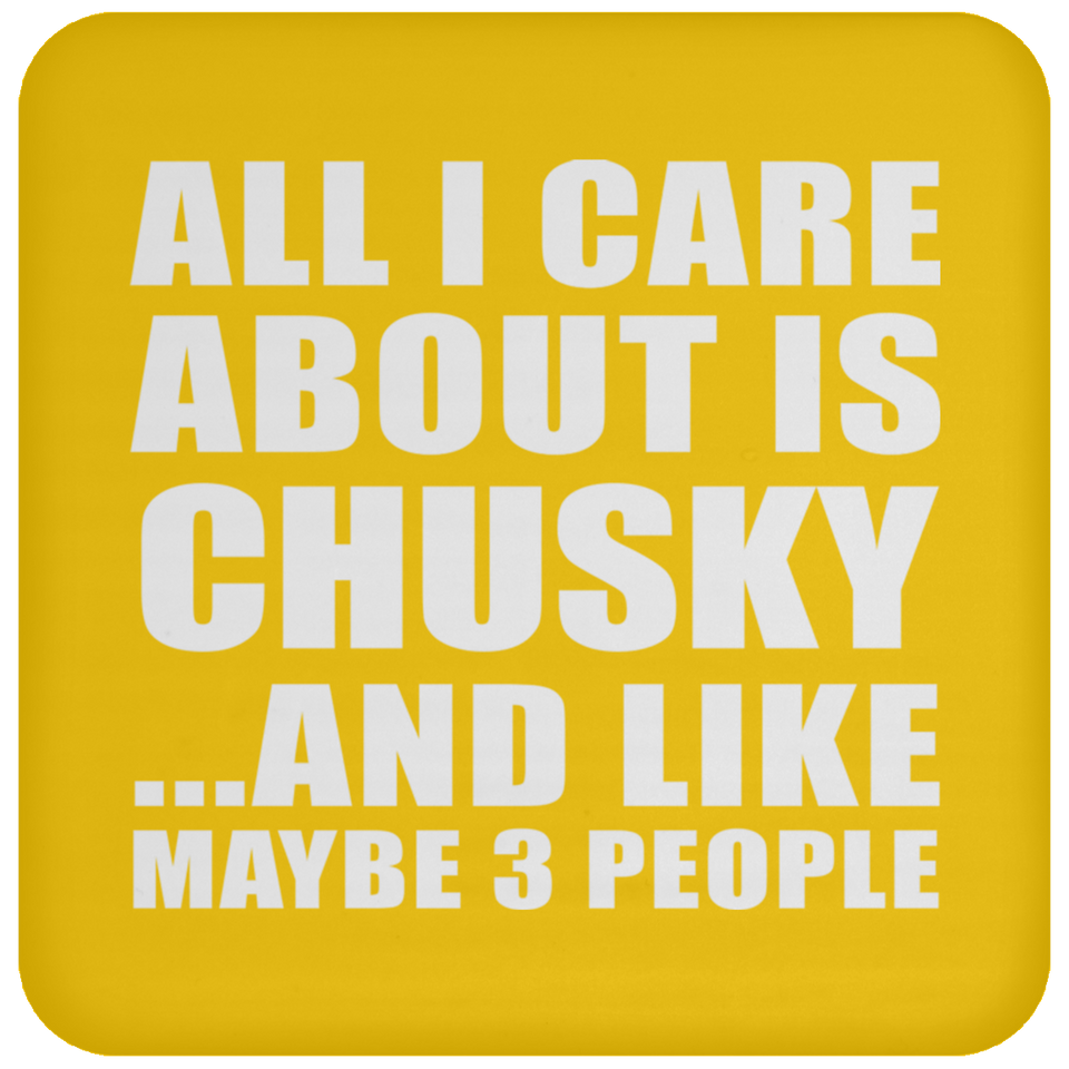 All I Care About Is Chusky - Coaster
