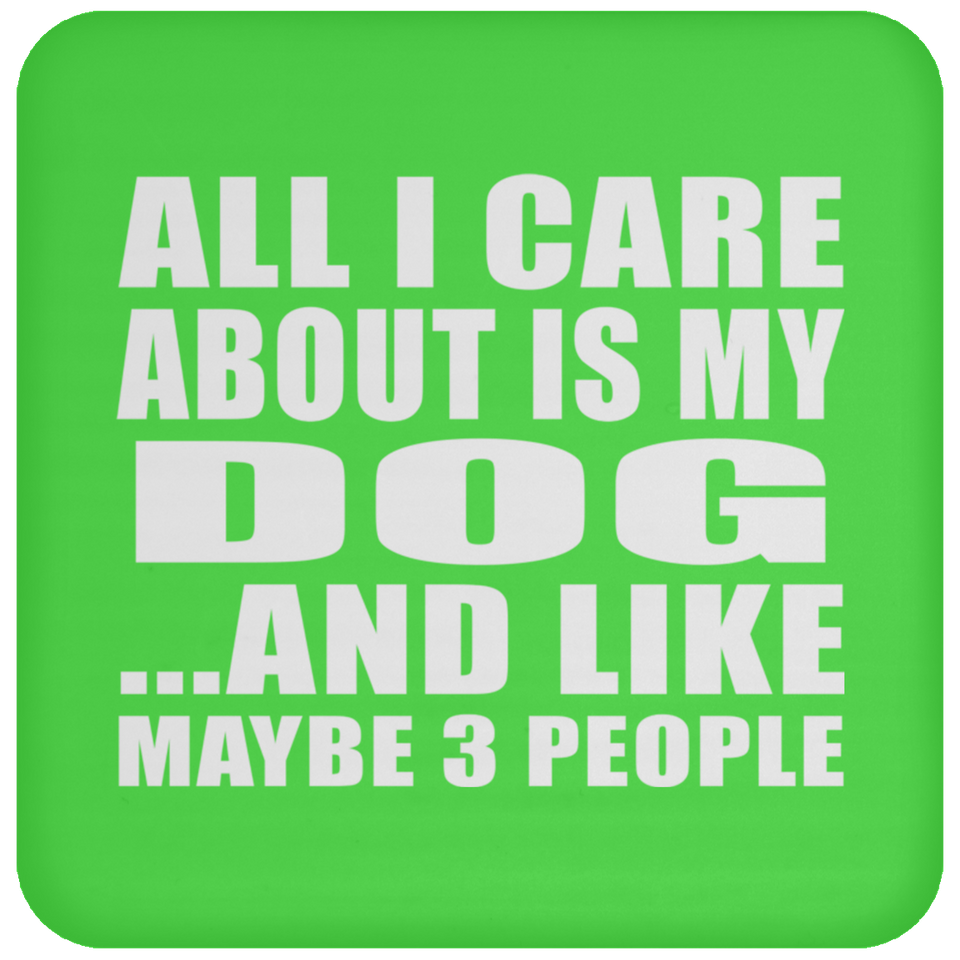 All I Care About Is My Dog - Drink Coaster