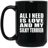 All I Need Is Love And My Silky Terrier - 15 Oz Coffee Mug Black