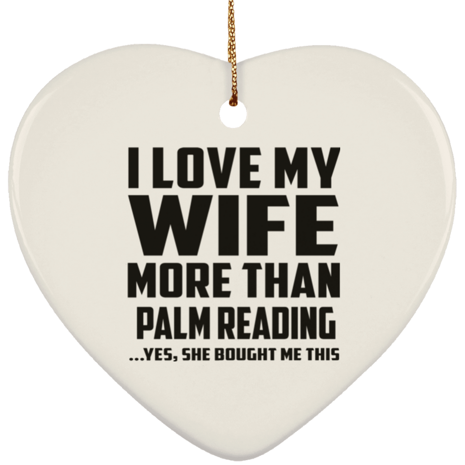 I Love My Wife More Than Palm Reading - Heart Ornament