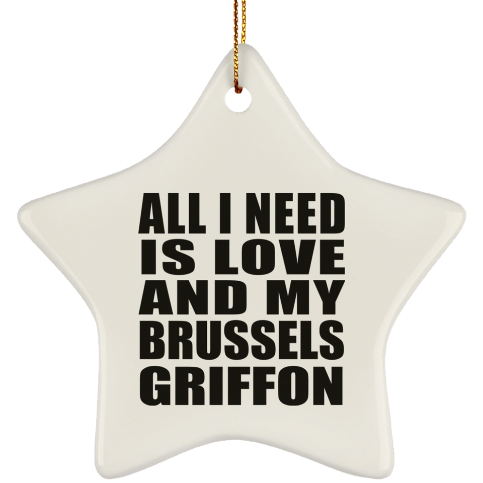 All I Need Is Love And My Brussels Griffon - Star Ornament