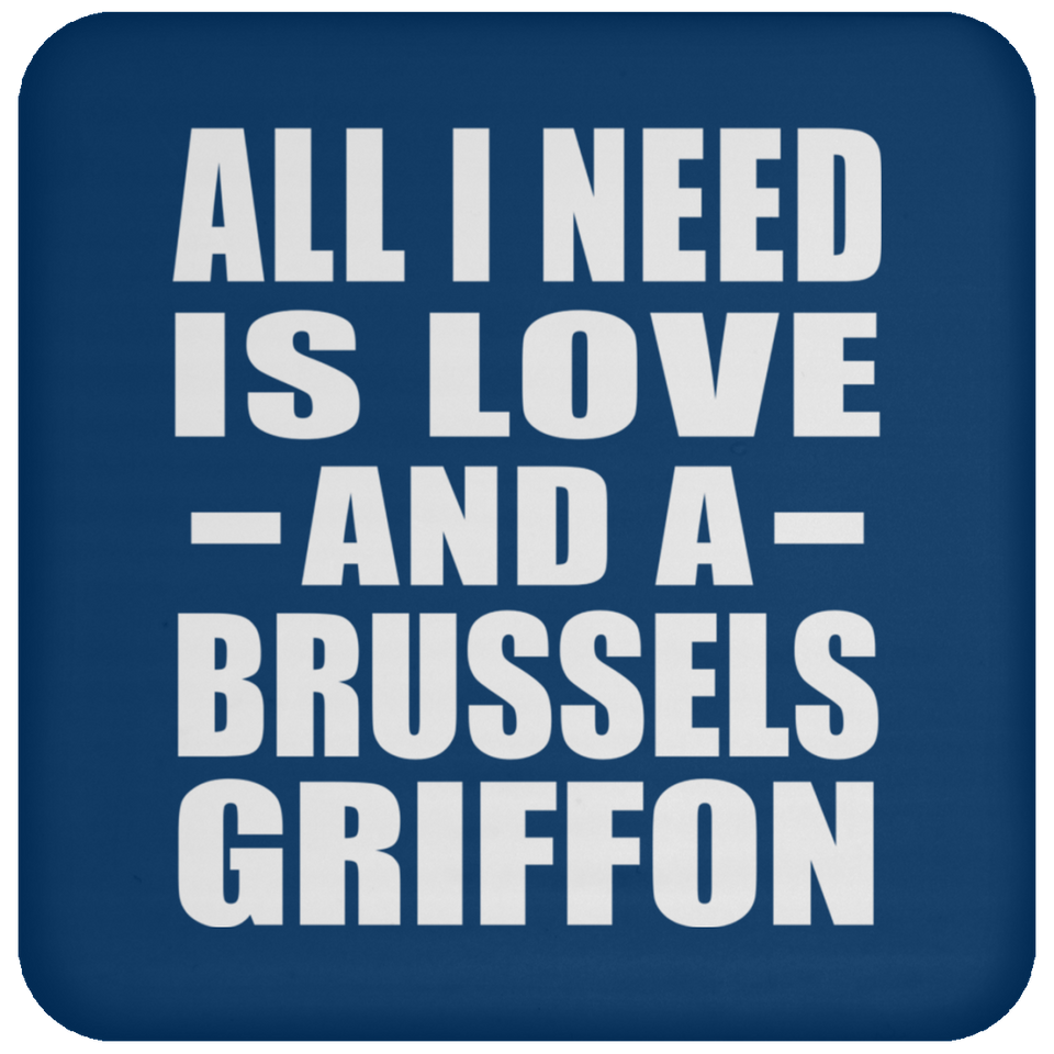 All I Need Is Love And A Brussels Griffon - Drink Coaster