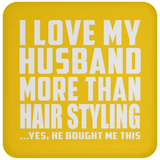I Love My Husband More Than Hair Styling - Drink Coaster