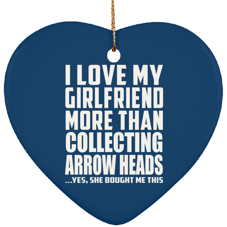 I Love My Girlfriend More Than Collecting Arrow Heads - Heart Ornament