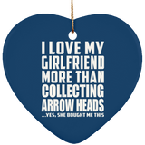 I Love My Girlfriend More Than Collecting Arrow Heads - Heart Ornament