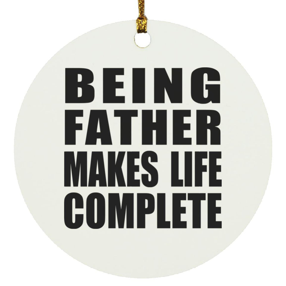 Being Father Makes Life Complete - Circle Ornament