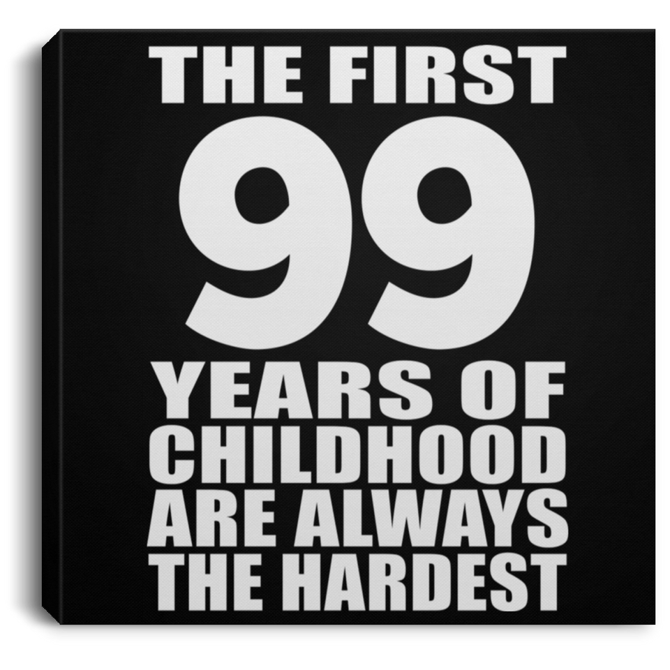 99th Birthday First 99 Years of Childhood Are The Hardest - Canvas Square