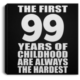 99th Birthday First 99 Years of Childhood Are The Hardest - Canvas Square