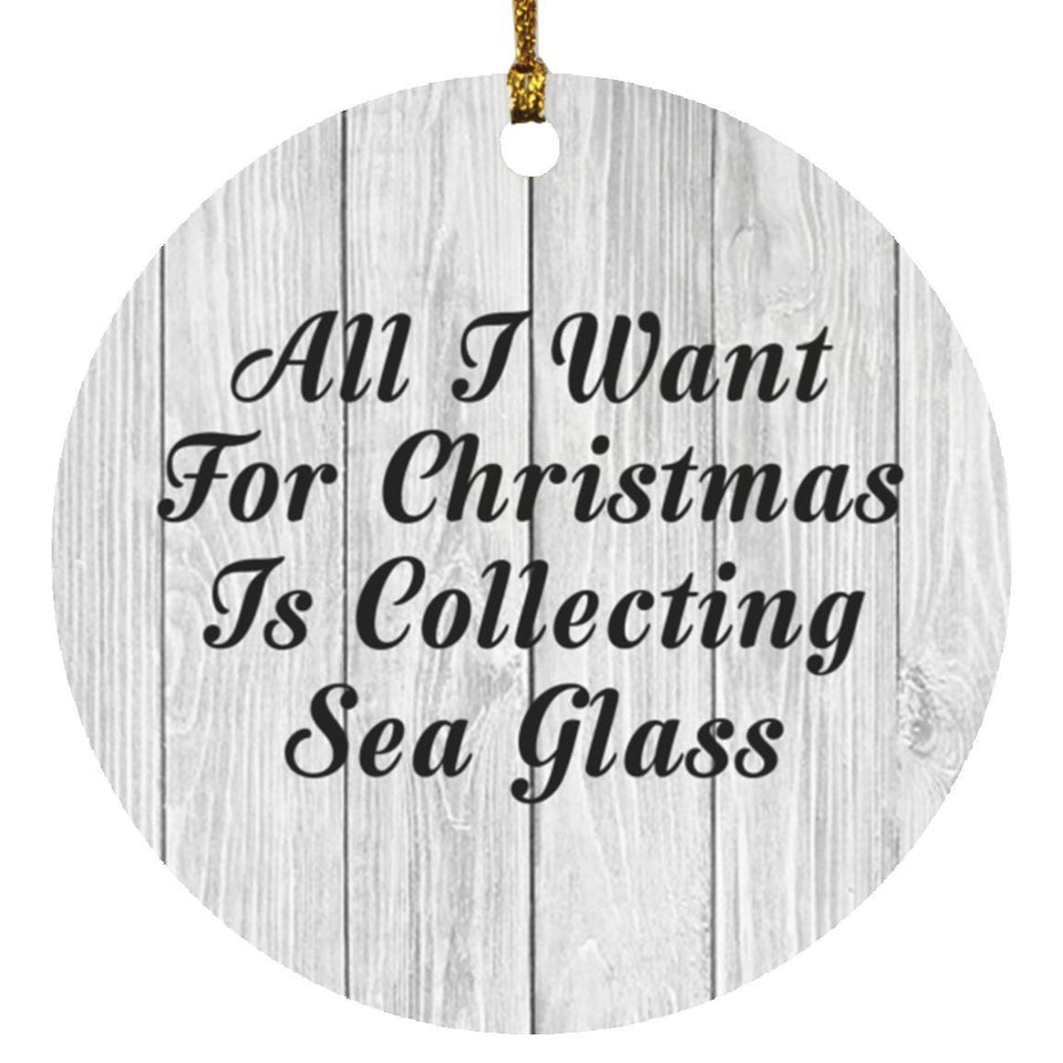 All I Want For Christmas Is Collecting Sea Glass - Circle Ornament F