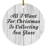 All I Want For Christmas Is Collecting Sea Glass - Circle Ornament F