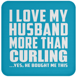 I Love My Husband More Than Curling - Drink Coaster