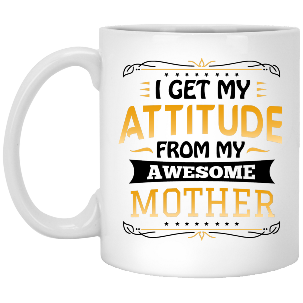 I Get My Attitude From My Awesome Mother - 11 Oz Coffee Mug