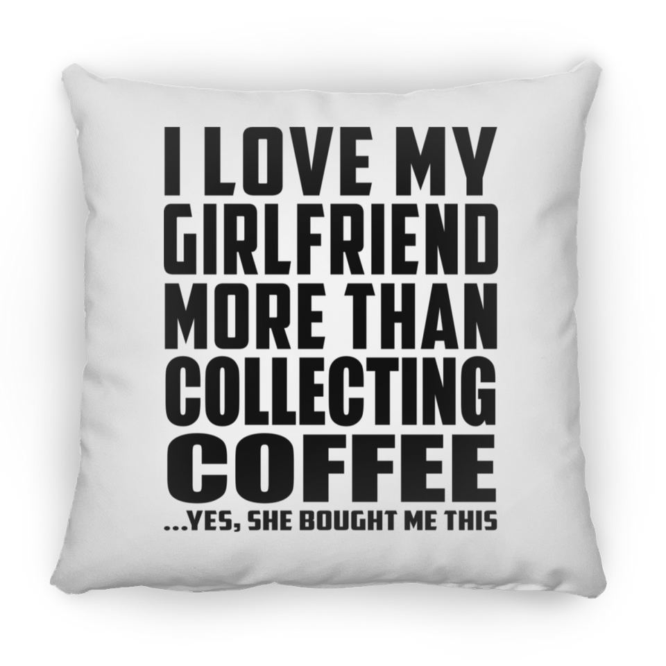 I Love My Girlfriend More Than Collecting Coffee - Throw Pillow