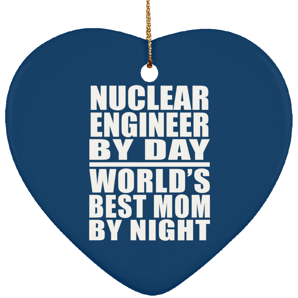 Nuclear Engineer By Day World's Best Mom By Night - Heart Ornament