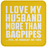 I Love My Husband More Than Bagpipes - Drink Coaster