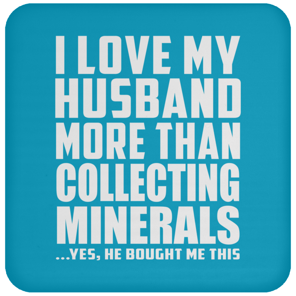 I Love My Husband More Than Collecting Minerals - Drink Coaster