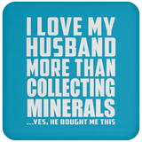 I Love My Husband More Than Collecting Minerals - Drink Coaster