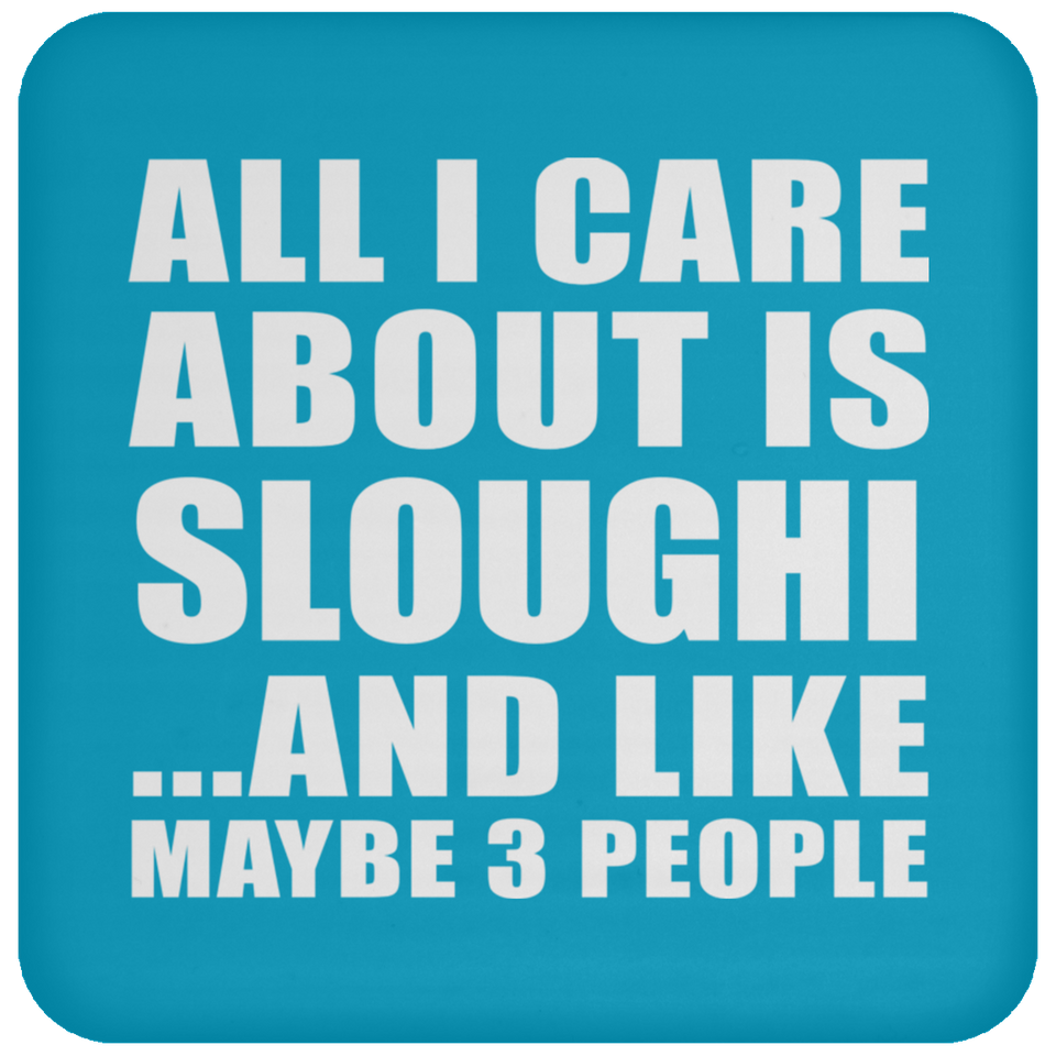 All I Care About Is Sloughi - Drink Coaster