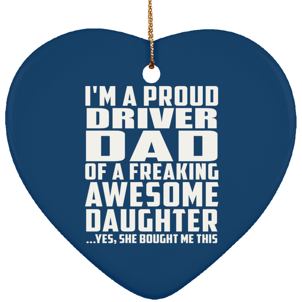 Proud Driver Dad Of Awesome Daughter - Heart Ornament