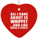 All I Care About Is Whippet - Heart Ornament