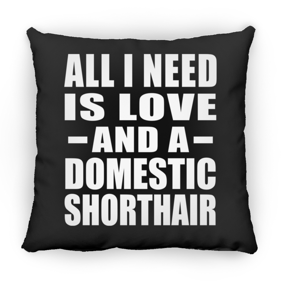 All I Need Is Love And A Domestic Shorthair - Throw Pillow Black