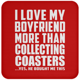 I Love My Boyfriend More Than Collecting Coasters - Drink Coaster