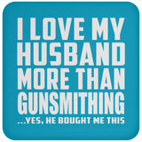 I Love My Husband More Than Gunsmithing - Drink Coaster