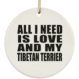 All I Need Is Love And My Tibetan Terrier - Circle Ornament