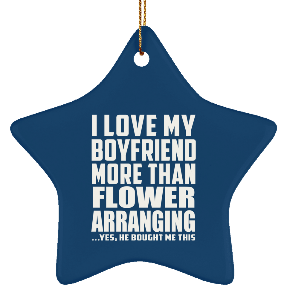 I Love My Boyfriend More Than Flower Arranging - Star Ornament