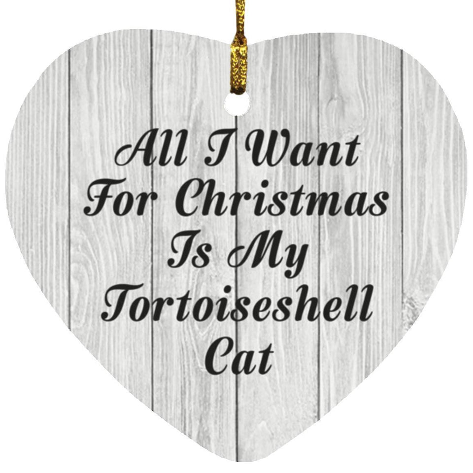 All I Want For Christmas Is My Tortoiseshell Cat - Heart Ornament F