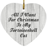 All I Want For Christmas Is My Tortoiseshell Cat - Heart Ornament F