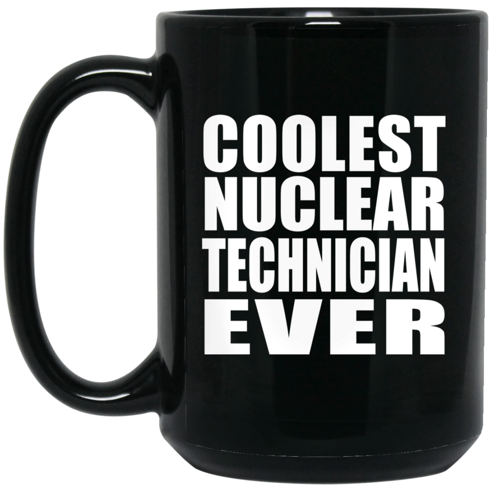 Coolest Nuclear Technician Ever - 15 Oz Coffee Mug Black